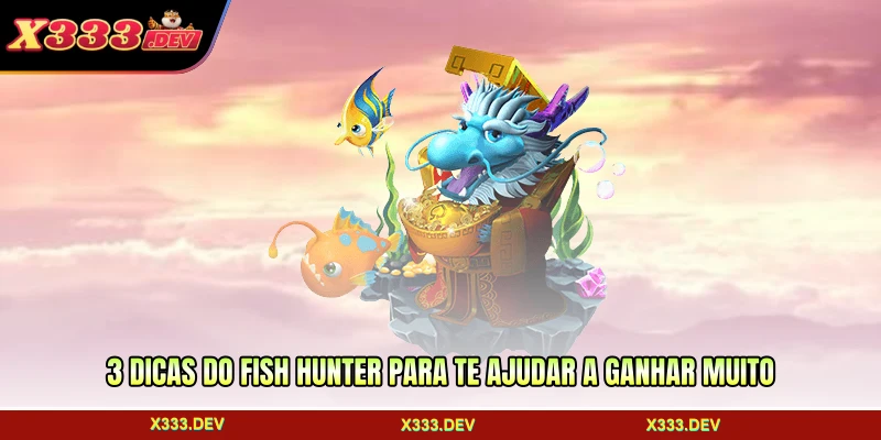 3 dicas do Fish Hunter para te ajudar a ganhar muito