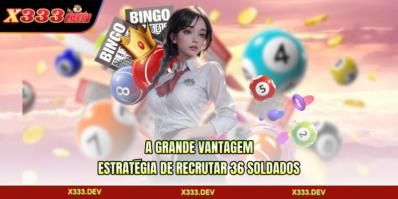 A grande vantagem estratégia de recrutar 36 soldados