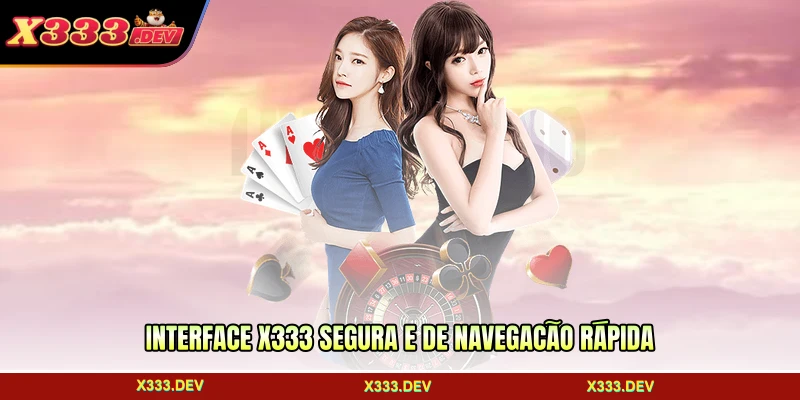Interface X333 segura e de navegação rápida