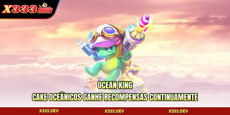 Ocean King - Cake Oceânicos Ganhe Recompensas Continuamente