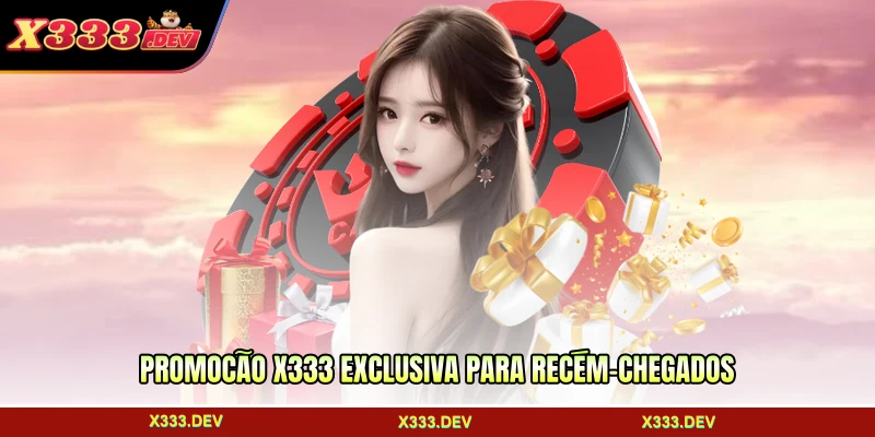 Promoção X333 exclusiva para recém-chegados