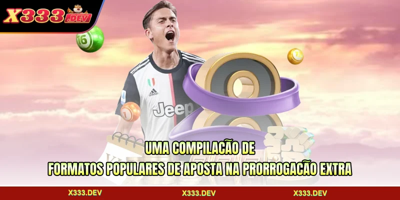 Uma compilação de formatos populares de aposta na prorrogação extra